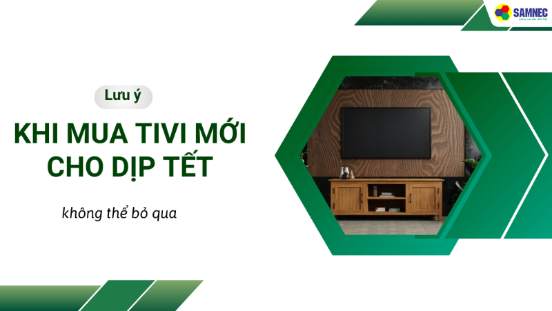 Lưu ý khi mua tivi mới cho dịp Tết không thể bỏ qua