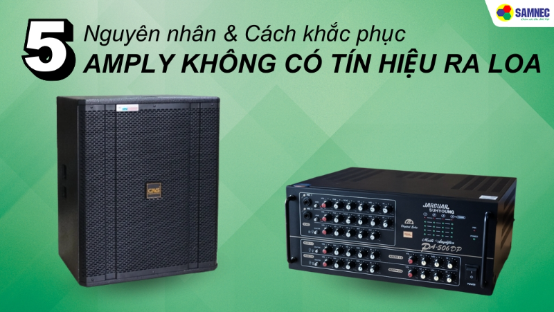 Mách bạn 5 cách khắc phục khi amply không có tín hiệu ra loa cực đơn giản