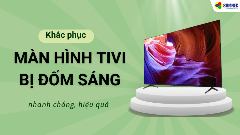 Tại sao màn hình tivi bị đốm sáng? Cách khắc phục hiệu quả