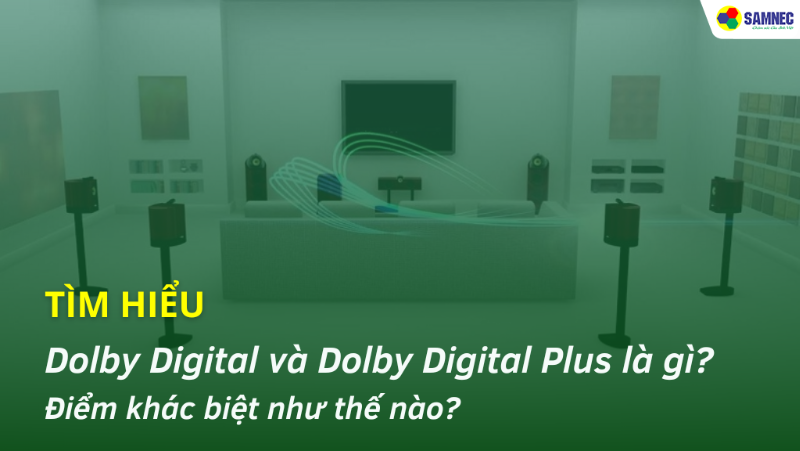 Dolby Digital và Dolby Digital Plus là gì? Điểm khác nhau giữa 2 công nghệ âm thanh
