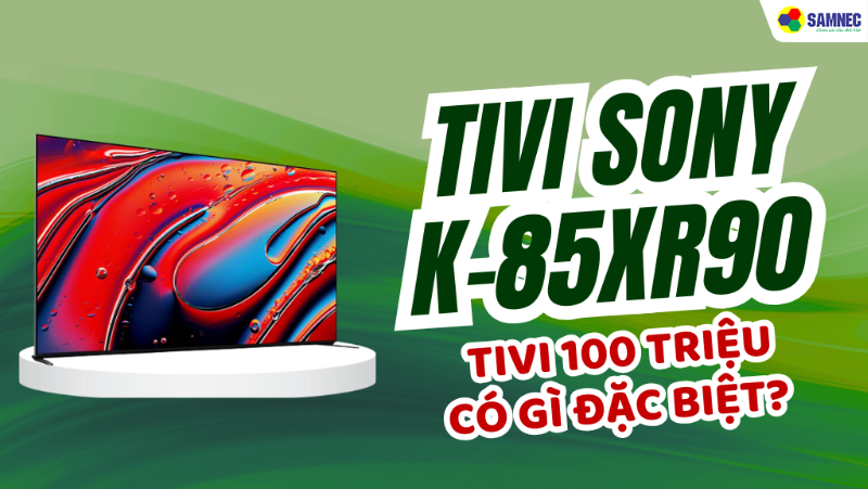 Khám phá tivi Sony K-85XR90 Bravia 9: Siêu phẩm gần 100 triệu có gì đặc biệt?
