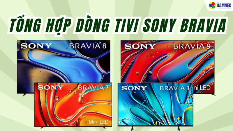 Tổng hợp các dòng tivi Sony Bravia đầy đủ, chi tiết nhất