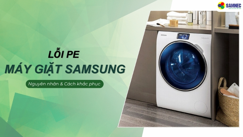 Đi tìm nguyên nhân và cách khắc phục lỗi PE máy giặt Samsung hiệu quả