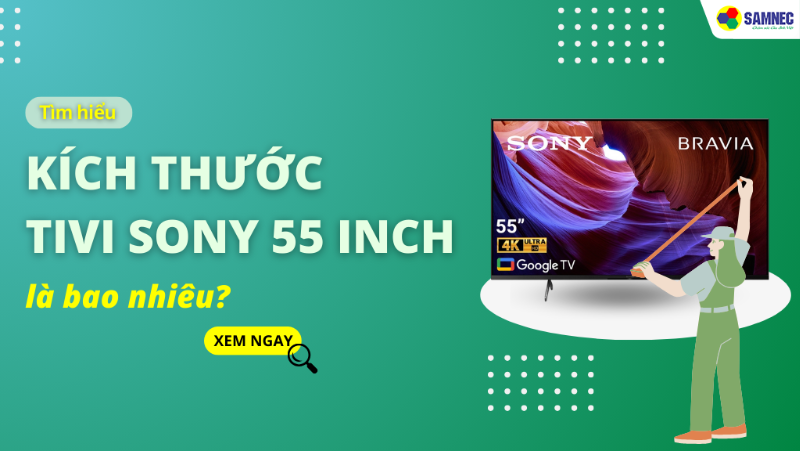 Tìm hiểu kích thước tivi Sony 55 inch là bao nhiêu?