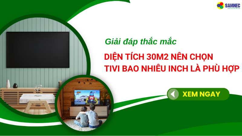 Diện tích 30m2 nên chọn tivi bao nhiêu inch là phù hợp? Gợi ý 3 mẫu tivi tốt nhất