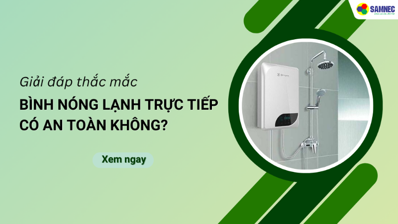 [Giải đáp] Bình nóng lạnh trực tiếp có an toàn không?