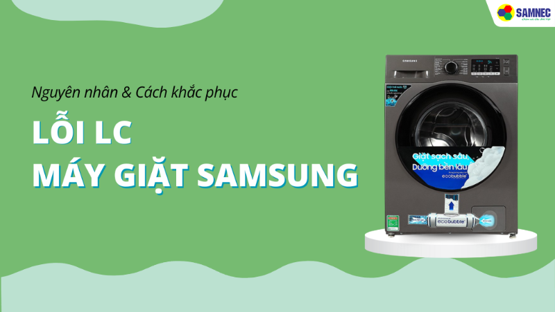 Khắc phục lỗi LC máy giặt Samsung đơn giản và nhanh chóng