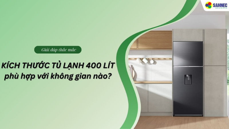 Kích thước tủ lạnh 400 lít phù hợp với không gian nào? Một số mẫu tủ lạnh 400L giá tốt hiện nay