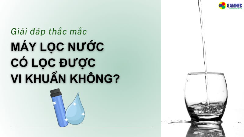 [Giải đáp thắc mắc] Máy lọc nước có lọc được vi khuẩn không?