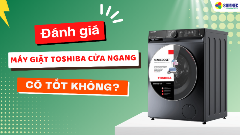 Đánh giá máy giặt lồng ngang Toshiba có tốt không? Liệu có nên mua?