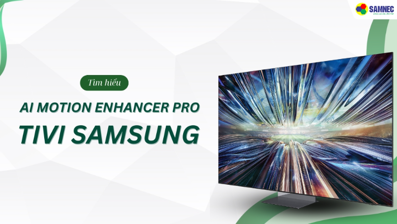 Tìm hiểu công nghệ AI Motion Enhancer Pro tivi Samsung có gì đặc biệt?