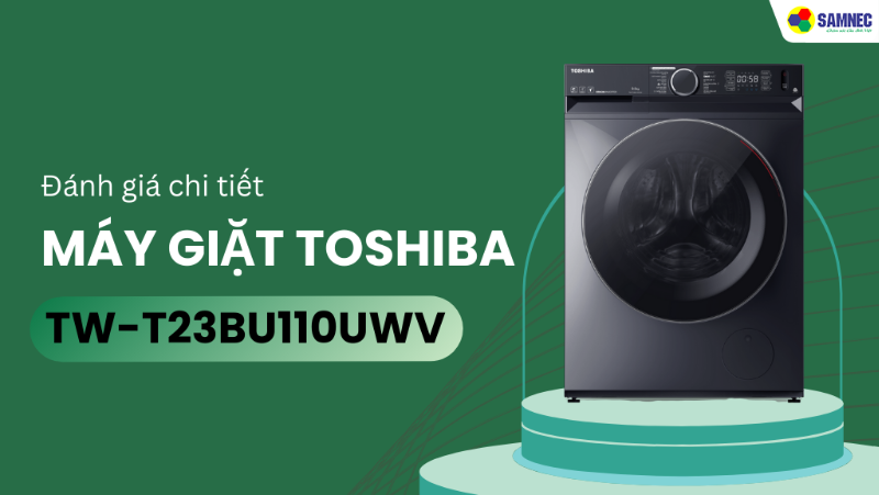 Đánh giá chi tiết máy giặt Toshiba 10kg TW-T23BU110UWV(MG). Ưu & nhược điểm