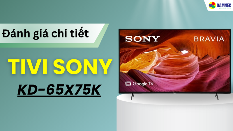 Đánh giá Tivi Sony KD-65X75K chi tiết: Có đáng mua năm 2025?
