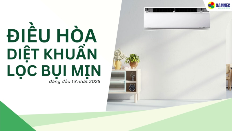 Đâu là điều hòa diệt khuẩn lọc bụi mịn đáng đầu tư nhất 2025?