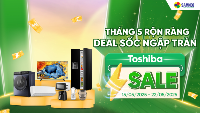  THÁNG 5 RỘN RÀNG - TOSHIBA DEAL SỐC NGẬP TRÀN