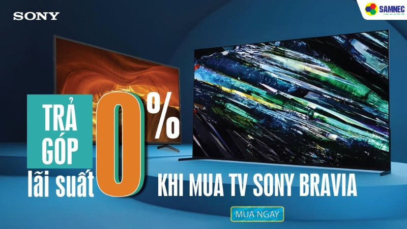 Ưu Đãi Trả Góp 0% Khi Mua TV Sony Bravia Và Loa Sony Tại Samnec