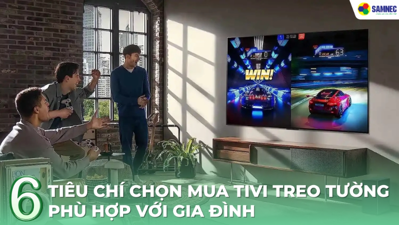 Bật mí 6 tiêu chí chọn mua tivi treo tường phù hợp với gia đình bạn