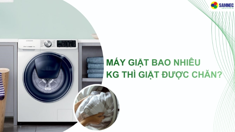 Đố bạn biết máy giặt bao nhiêu kg thì giặt được chăn cho gia đình?