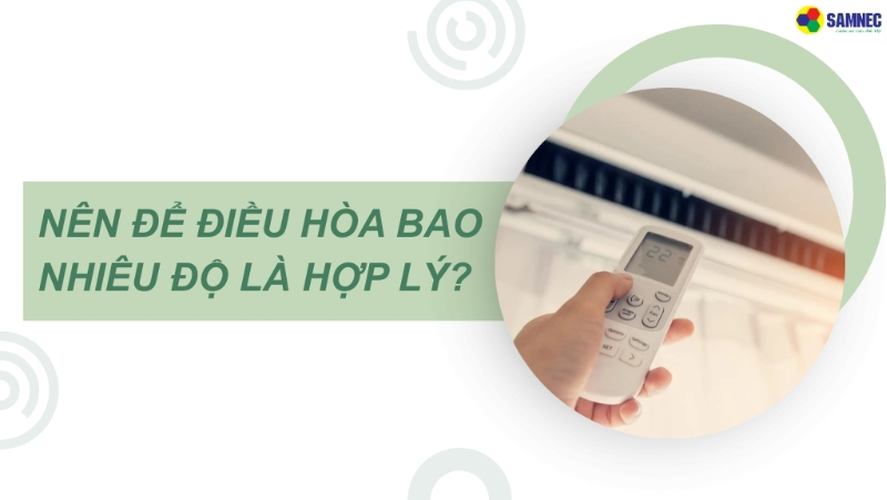 Nên để điều hòa bao nhiêu độ là hợp lý, tiết kiệm điện, bảo vệ sức khỏe?