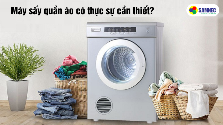 Máy sấy quần áo có thực sự cần thiết cho gia đình bạn?