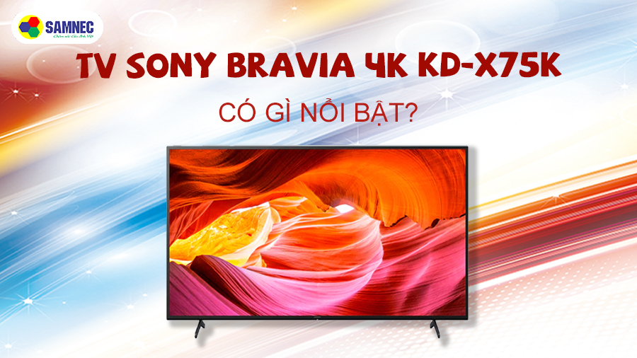 Điểm nổi bật của Android TV Sony Bravia 4K KD-X75K
