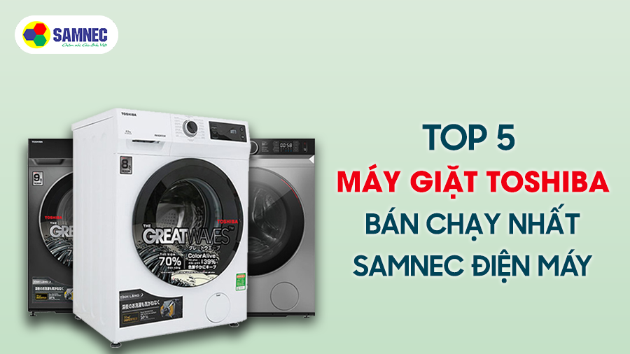 Top 5 máy giặt Toshiba cửa trước bán chạy nhất tại Samnec điện máy