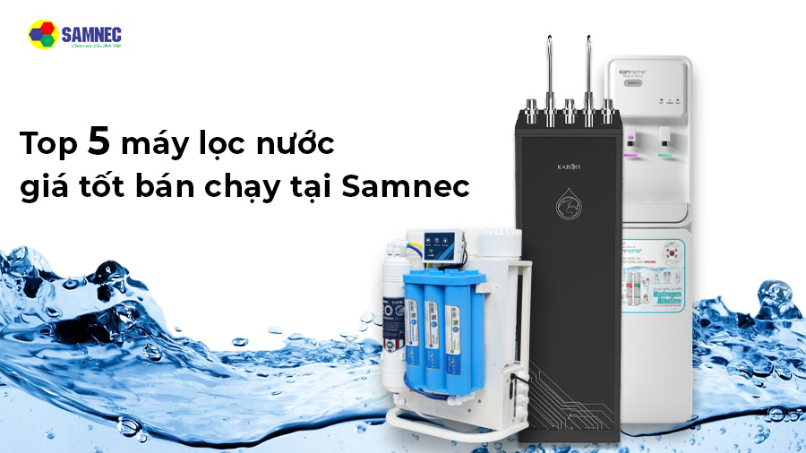 Top 5 máy lọc nước giá tốt bán chạy tại Samnec 