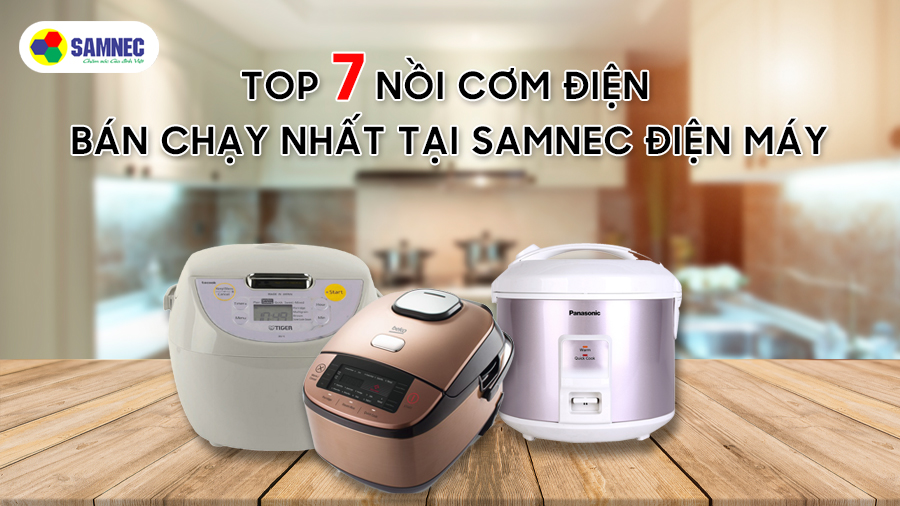 Top 7 nồi cơm điện bán chạy nhất tại Samnec Điện Máy