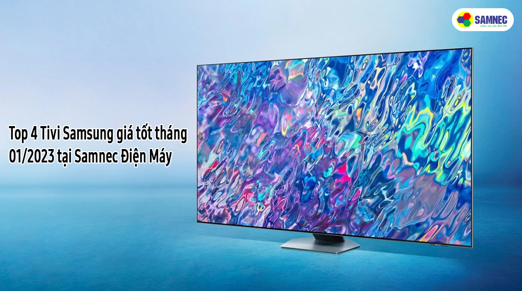 Top 4 Tivi Samsung giá tốt tháng 01/2023 tại Samnec Điện Máy